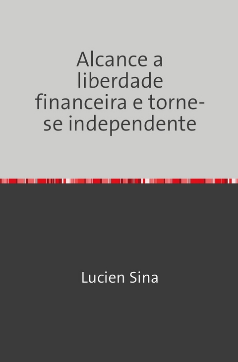 Alcance a liberdade financeira e torne-se independente - Lucien Sina