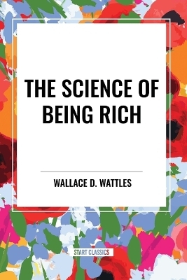 Science of Being Rich - Wallace D Wattles