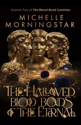 The Hallowed Blood Bonds of the Eternal - Michelle Morningstar
