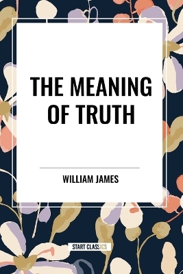 The Meaning of Truth - William James