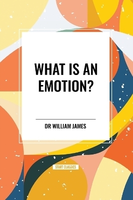 What Is an Emotion? - Dr William James