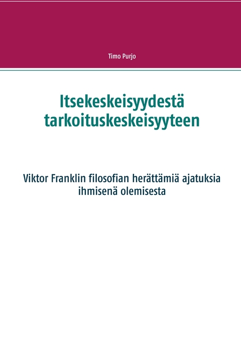 Itsekeskeisyydest&auml; tarkoituskeskeisyyteen - Timo Purjo