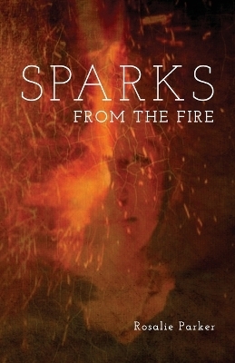Sparks from the Fire - Rosalie Parker