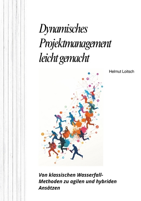 Dynamisches Projektmanagement leicht gemacht - Helmut Loitsch