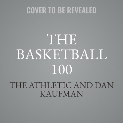 The Basketball 100 - Dan Kaufman, David Aldridge, John Hollinger, The Athletic