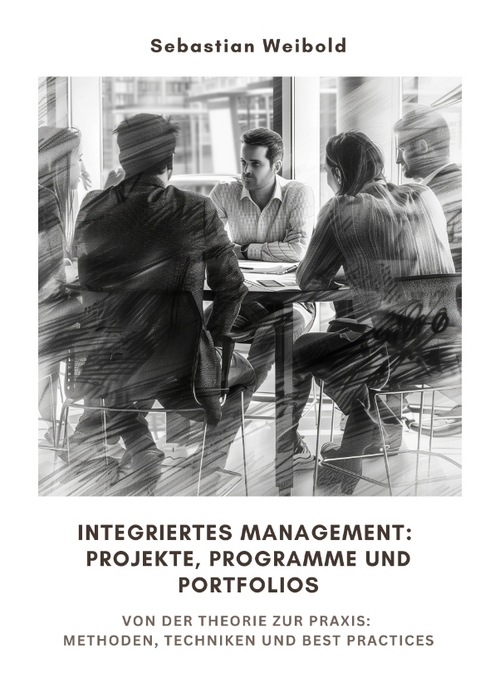 Integriertes Management: Projekte, Programme und Portfolios - Sebastian Weibold