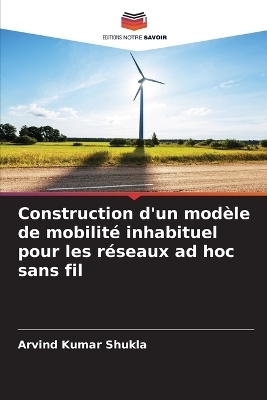 Construction d'un mod&egrave;le de mobilit&eacute; inhabituel pour les r&eacute;seaux ad hoc sans fil - Arvind Kumar Shukla