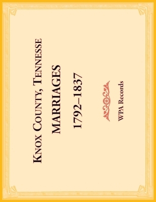 Knox County, Tennessee Marriages 1792-1837 -  Wpa Records