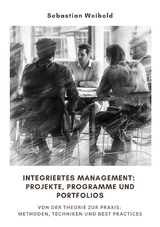 Integriertes Management: Projekte, Programme und Portfolios - Sebastian Weibold
