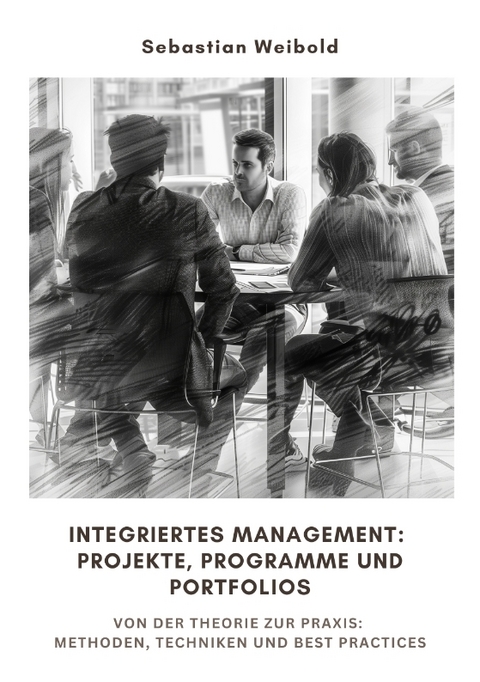 Integriertes Management: Projekte, Programme und Portfolios - Sebastian Weibold