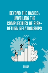 Beyond the Basics: Unveiling the Complexities of Risk-Return Relationships -  Naina