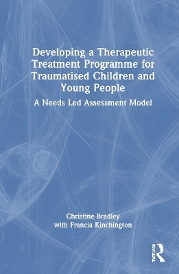 Developing a Therapeutic Treatment Programme for Traumatised Children and Young People - Christine Bradley, Francia Kinchington