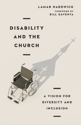 Disability and the Church &ndash; A Vision for Diversity and Inclusion - Lamar Hardwick, Bill Gaventa