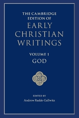 The Cambridge Edition of Early Christian Writings: Volume 1, God