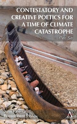 Contestatory and Creative Poetics for a Time of Climate Catastrophe - John Kinsella, Russell West-Pavlov