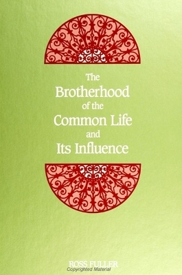 The Brotherhood of the Common Life and Its Influence - Ross Fuller