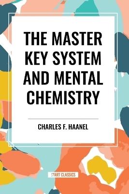 The Master Key System and Mental Chemistry - Charles F Haanel