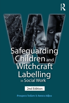 Safeguarding Children and Witchcraft Labelling in Social Work - Prospera Tedam, Awura Adjoa