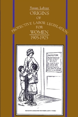 Origins of Protective Labor Legislation for Women, 1905-1925 - Susan Lehrer