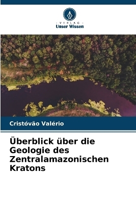 &Uuml;berblick &uuml;ber die Geologie des Zentralamazonischen Kratons - Crist&oacute;v&atilde;o Val&eacute;rio