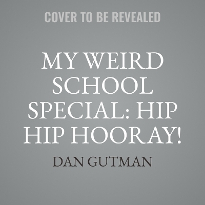My Weird School Special: Hip, Hip, Hooray! Every Day Is a Holiday! - Dan Gutman