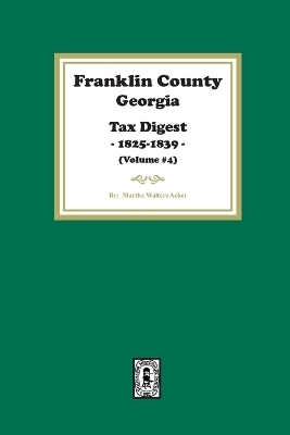 Franklin County, Georgia Tax Digest, 1825-1839. (Volume #4) - Martha Acker