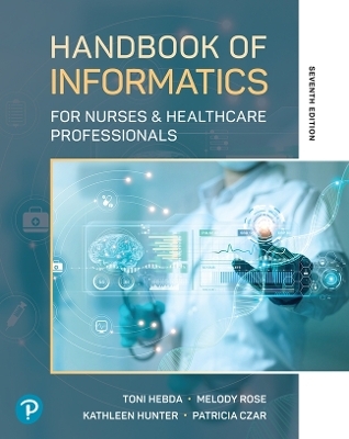 Handbook of Informatics for Nurses & Healthcare Professionals - Toni Hebda  BSN  M.N.Ed.  Ph.D.  MSIS, Melody Rose, Kathleen Hunter, Patricia Czar
