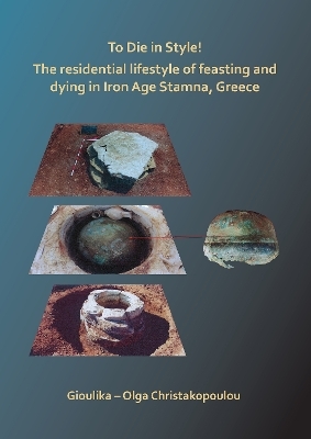 To Die in Style! The residential lifestyle of feasting and dying in Iron Age Stamna, Greece - Gioulika &ndash; Olga Christakopoulou