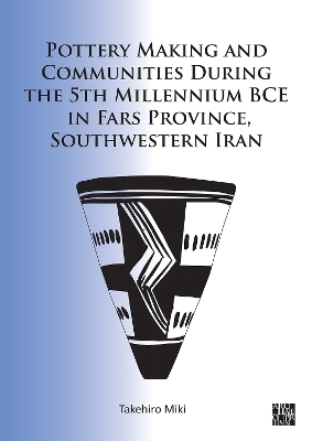 Pottery Making and Communities During the 5th Millennium BCE in Fars Province, Southwestern Iran - Takehiro Miki