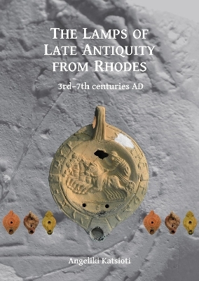 The Lamps of Late Antiquity from Rhodes - Angeliki Katsioti