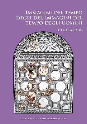 Immagini del tempo degli dei, immagini del tempo degli uomini - Ciro Parodo