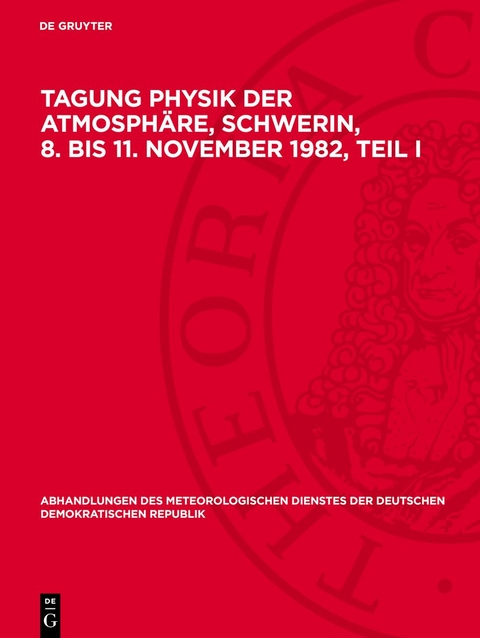 Tagung Physik der Atmosph&auml;re, Schwerin, 8. bis 11. November 1982, Teil I