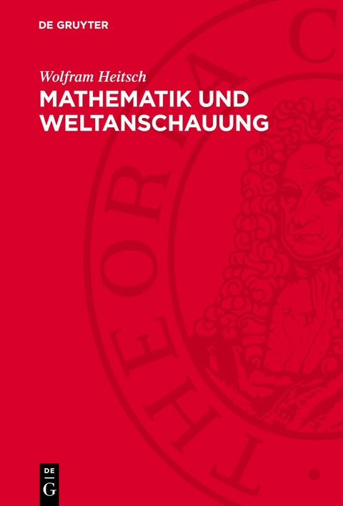 Mathematik und Weltanschauung - Wolfram Heitsch