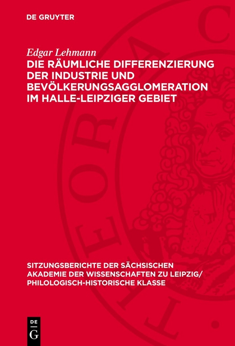 Die r&auml;umliche Differenzierung der Industrie und Bev&ouml;lkerungsagglomeration im Halle-Leipziger Gebiet - Edgar Lehmann