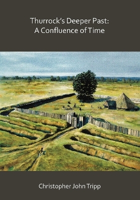 Thurrock&rsquo;s Deeper Past: A Confluence of Time - Christopher John Tripp