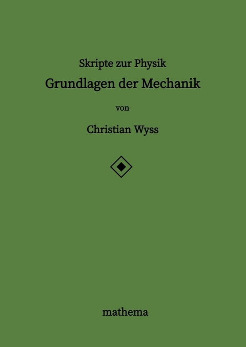 Skripte zur Physik - Grundlagen der Mechanik - Christian Wyss