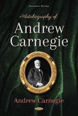 Autobiography of Andrew Carnegie - Andrew Carnegie