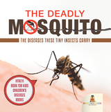The Deadly Mosquito: The Diseases These Tiny Insects Carry - Health Book for Kids | Children's Diseases Books - Baby Professor