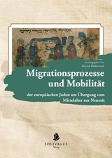 Migrationsprozesse und Mobilit&auml;t der europ&auml;ischen Juden am &Uuml;bergang vom Mittelalter zur Neuzeit - 