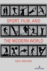 Sport, Film, and the Modern World - Neil Archer