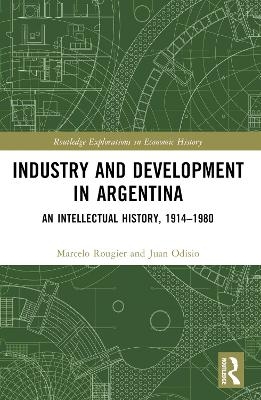 Industry and Development in Argentina - Marcelo Rougier, Juan Odisio
