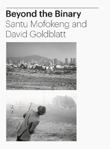 Beyond the binary: Santu Mofokeng and David Goldblatt - Tamar Garb