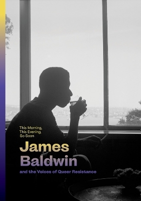 This Morning, This Evening, So Soon: James Baldwin and the Voices of Queer Resistance - 