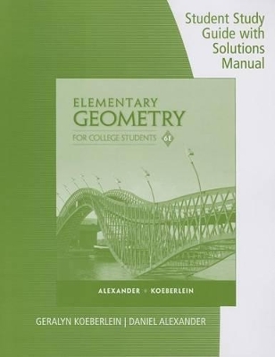 Student Study Guide with Solutions Manual for Alexander/Koeberlein's  Elementary Geometry for College Students, 6th - Daniel Alexander, Geralyn Koeberlein
