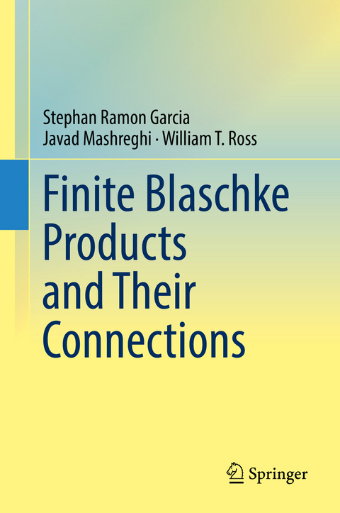 Finite Blaschke Products and Their Connections - Stephan Ramon Garcia, Javad Mashreghi, William T. Ross