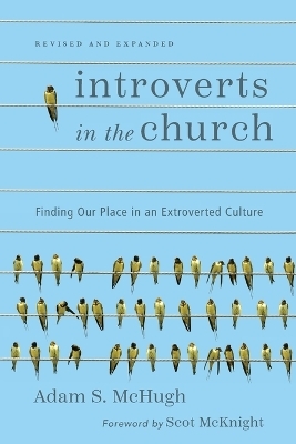 Introverts in the Church &ndash; Finding Our Place in an Extroverted Culture - Adam S. McHugh, Scot McKnight