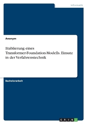 Etablierung eines Transformer-Foundation-Modells. Einsatz in der Verfahrenstechnik