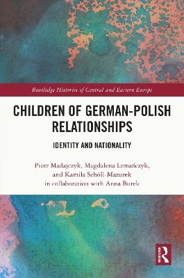 Children of German-Polish Relationships - Piotr Madajczyk, Magdalena Lemańczyk, Kamila Sch&ouml;ll-Mazurek