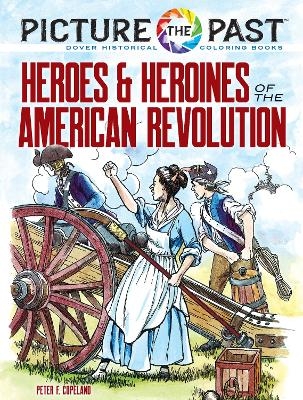 Picture the Past&trade;: Heroes and Heroines of the American Revolution - Peter F. Copeland