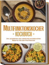 Multifunktionskocher Kochbuch: Die leckersten und abwechslungsreichsten Rezepte f&uuml;r den Multikocher - inkl. Brotrezepten, Aufstrichen, Fingerfood & Getr&auml;nken - Kristin Gensen